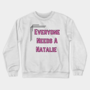 Natalie Name Design Everyone Needs A Natalie Crewneck Sweatshirt